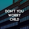 Don't You Worry Child